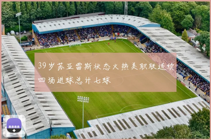 39岁苏亚雷斯状态火热美职联连续四场进球总计七球